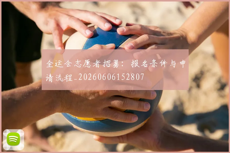 全运会志愿者招募:报名条件与申请流程_20260606152807