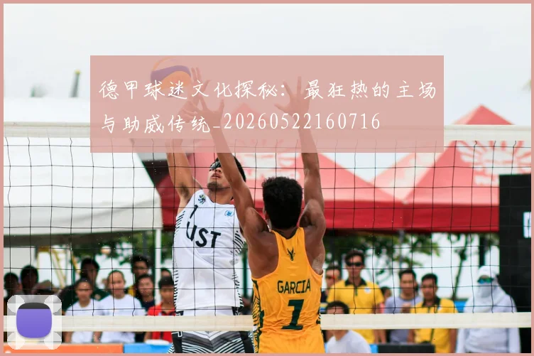德甲球迷文化探秘：最狂热的主场与助威传统_20260522160716